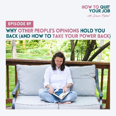 089. Why Other People’s Opinions Hold You Back (& How to Take Your Power Back)