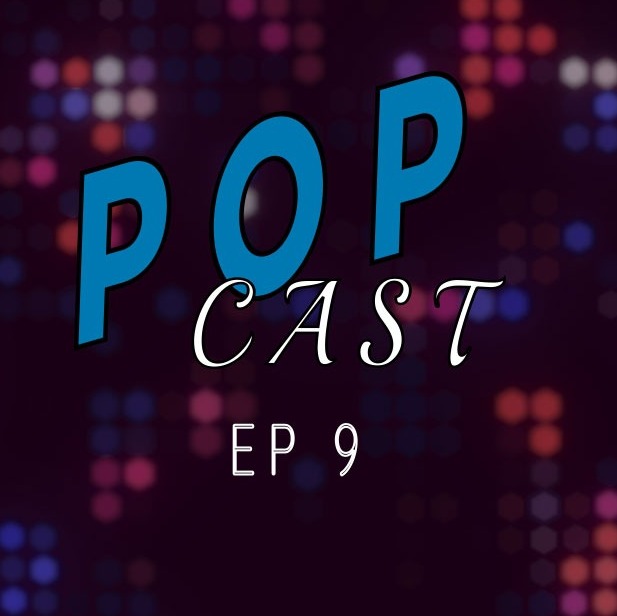 POP Cast Episode 9