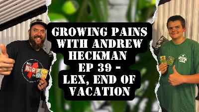 Growing Pains with Andrew Heckman - Ep 39 - Lex, end of Vacation