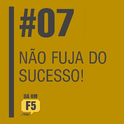 #07 - NÃO FUJA DO SEU SUCESSO!