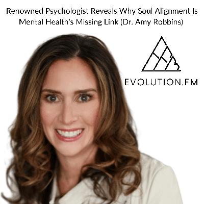 Renowned Psychologist Reveals Why Soul Alignment Is Mental Health’s Missing Link (Dr. Amy Robbins)