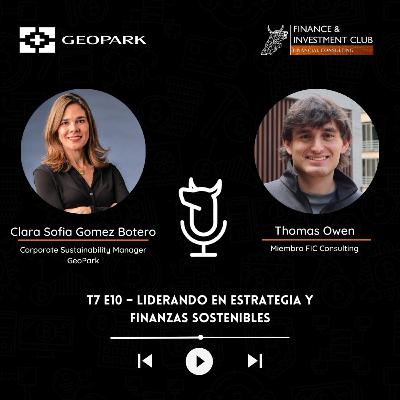 T7 E10 – Liderando en estrategia y finanzas sostenibles –Clara Sofía Gómez - Corporate Sustainability Manager Geopark