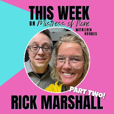 Mistress of None with Erin Harkes #27 - Rick Marshall
