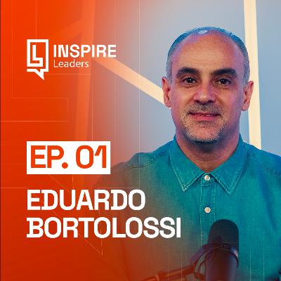 EDUARDO BORTOLOSSI | Ep. 01 - Inspire Leaders