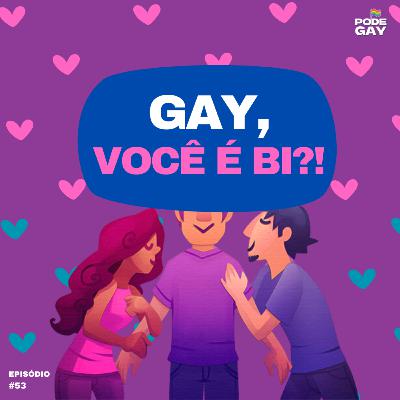 #53 - Gay você é bi?!