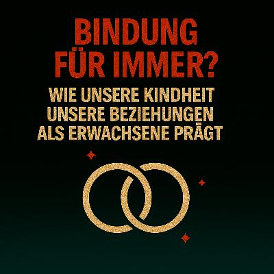 Bindung für immer? – Wie unsere Kindheit unsere Beziehungen als Erwachsene prägt