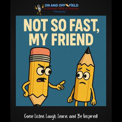 Episode 57: Not So Fast, My Friend. Episode 57: Not So Fast, My Friend.