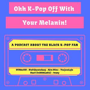 Ohh Kpop Off With Your Melanin Episode 1 - Introductions and Why Now?