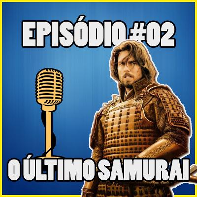 Ep. 002 - O Último Samurai