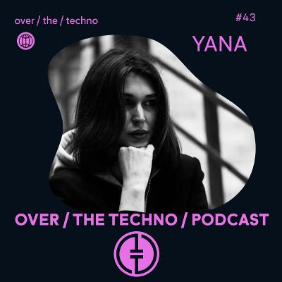 Over.The.Techno #43 - YANA