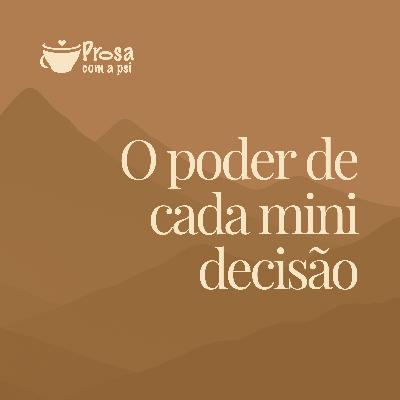 #92 - O poder de cada mini decisão