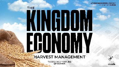HE KINGDOM ECONOMY — PART 3 HARVEST MANAGEMENT: Stewarding What God Sends - Video