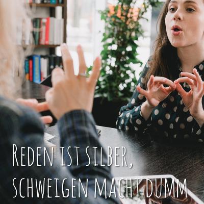 Reden ist silber, schweigen macht dumm