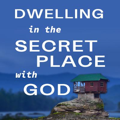 Dwelling in the Secret Place with God