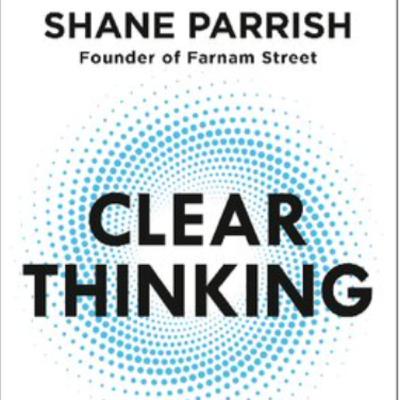 Clear Thinking by Shane Parrish -Book Summary