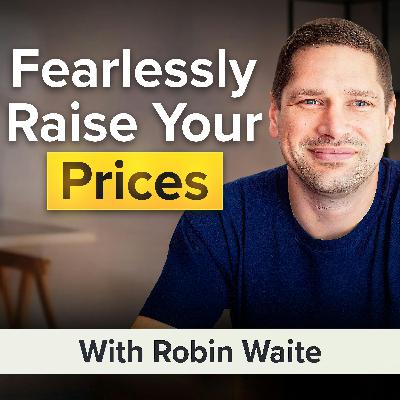 Embracing Fearlessness in Business: Why You Need to Be Charging More for Your Services With Robin Waite (MU Classic)