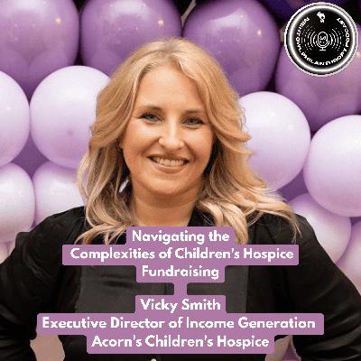 Navigating Complexities of Children's Hospice Fundraising | Vicky Smith | Director of Income Generation  Acorn's Children's Hospice