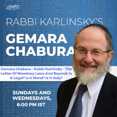 Gemara Chabura - Rabbi Karlinsky - The Letter Of Monetary Laws And Beyond: Is It Legal? Is It Moral? Is It Holy? 05