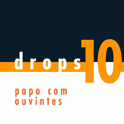 drops 10 - Papo com ouvintes