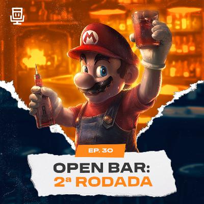 Episódio 30 - Open Bar: 2ª Rodada