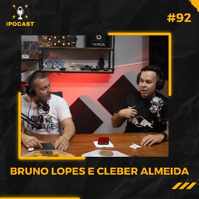 BRUNO LOPES E CLEBER ALMEIDA - IPOCAST #92 BRUNO LOPES E CLEBER ALMEIDA - IPOCAST #92