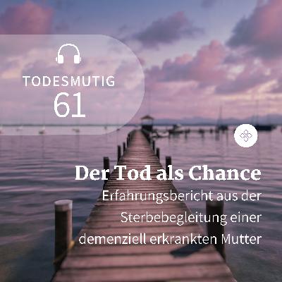 61 - Der Tod als Chance (Erfahrungsbericht aus der Sterbebegleitung einer demenziell erkrankten Mutter)