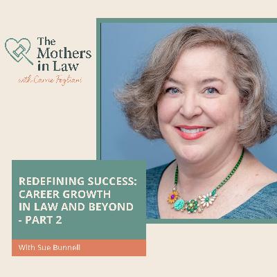 Redefining Success: Career Growth In Law And Beyond With Sue Bunnell - Part 2 Redefining Success: Career Growth In Law And Beyond With Sue Bunnell - Part 2