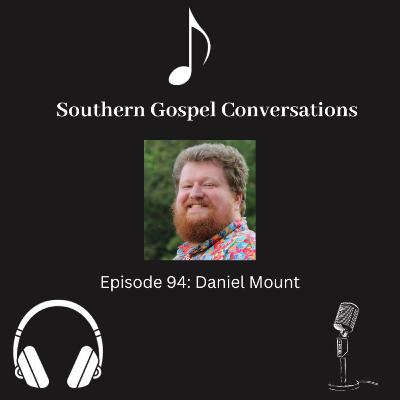 Southern Gospel Conversations Podcast: Season 10, Episode 4: Daniel Mount
