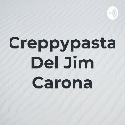 La creppypasta Del Jim Carona