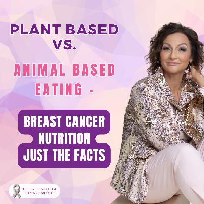 #450 Plant Based Vs. Animal Based Eating - Breast Cancer Nutrition Just The Facts #450 Plant Based Vs. Animal Based Eating - Breast Cancer Nutrition Just The Facts