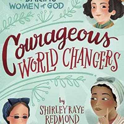 Pt 2: Courageous World Changers: 50 True Stories of Daring Women of God by Shirley Raye Redmond Pt 2: Courageous World Changers: 50 True Stories of Daring Women of God by Shirley Raye Redmond