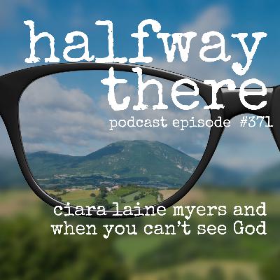 371: Ciara Laine Myers and When You Can't See God 371: Ciara Laine Myers and When You Can't See God