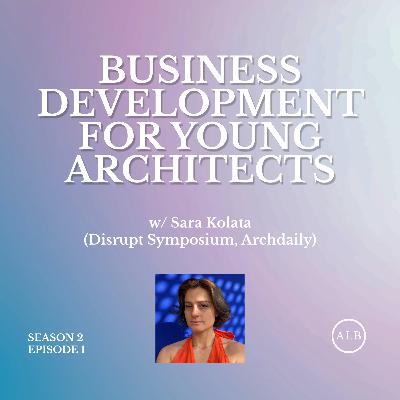 Business Development in Architecture - w/ Sara Kolata | S2E1 Business Development in Architecture - w/ Sara Kolata | S2E1