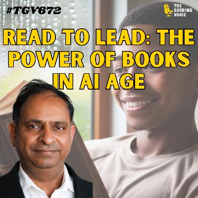 Read to Lead: How Books Can Save Us in the Age of AI | Santosh Sali | #TGV672 Read to Lead: How Books Can Save Us in the Age of AI | Santosh Sali | #TGV672