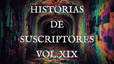 Historias Reales de Suscriptores | Vol. XIX Historias Reales de Suscriptores | Vol. XIX