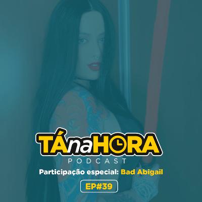 TNH #39 - Tá na Hora de +18 e XXX com Bad Abigail