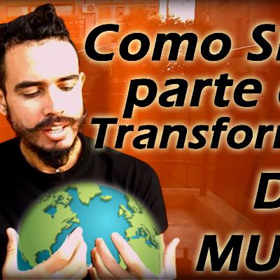 COMO SER PARTE DE LA TRANSFORMACION DEL MUNDO COMO SER PARTE DE LA TRANSFORMACION DEL MUNDO