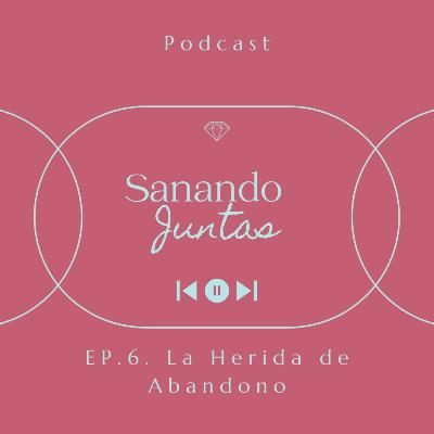 Ep. 6 La herida de abandono