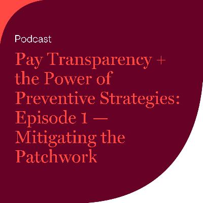 Pay Transparency + the Power of Preventive Strategies: Episode 1 — Mitigating the Patchwork