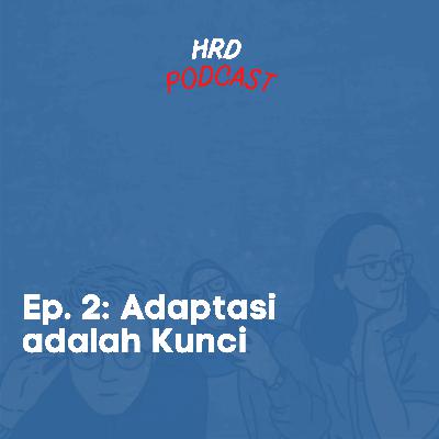 HRD Podcast, Ep. 2 - Adaptasi Adalah Kunci