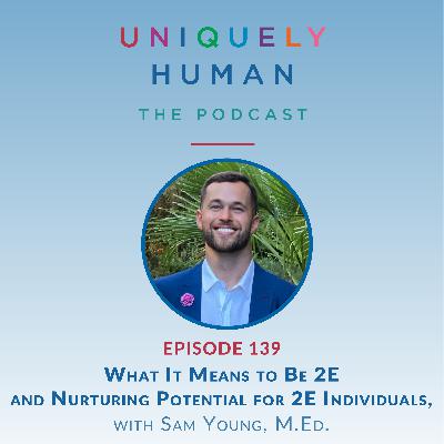 What It Means to Be 2E and Nurturing Potential for 2E Individuals with Sam Young, M.Ed.