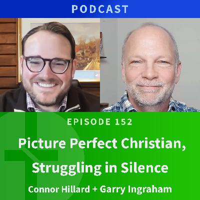 152: Picture Perfect Christian, Struggling in Silence | Connor Hillard & Garry Ingraham 152: Picture Perfect Christian, Struggling in Silence | Connor Hillard & Garry Ingraham