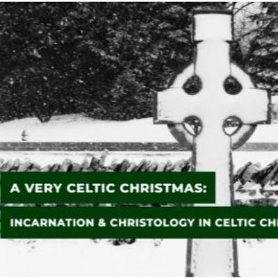 A Very Celtic Christmas: Incarnation and Christology in Celtic Christian Theology