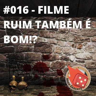 #016 - Dado Cadente - Filme ruim também é bom!?