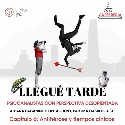 Llegué Tarde " Antihéroes y tiempos cínicos"