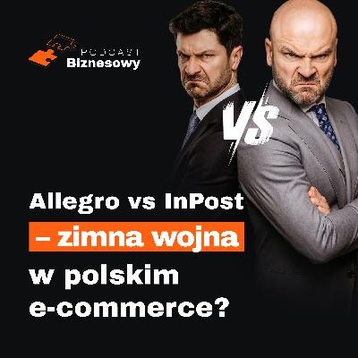 Allegro vs InPost - czy polski e-commerce czeka rozłam?! [PODCAST BIZNESOWY #79]