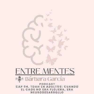 Cap. 04 TDAH en adultos: cuando el caos no era flojera, era neurodesarrollo Cap. 04 TDAH en adultos: cuando el caos no era flojera, era neurodesarrollo
