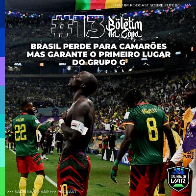 13 | Boletim da Copa - Brasil perde para Camarões mas garante o primeiro lugar do grupo G