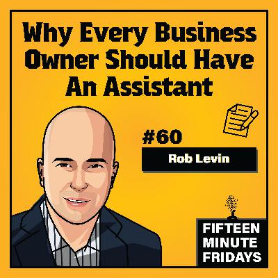 FMF #60: Why Every Business Owner Should Have An Assistant w/ Rob Levin