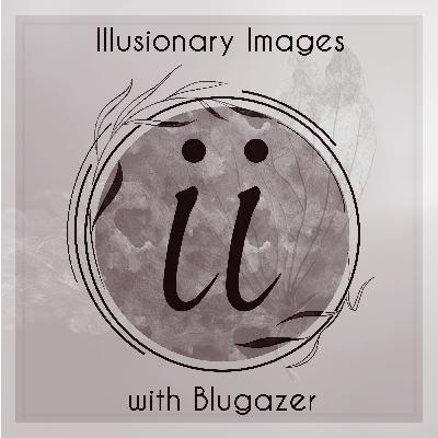 Blugazer - Illusionary Images Podcast 168